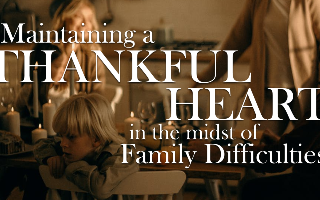 Maintaining a Thankful Heart in the Midst of Family Difficulty