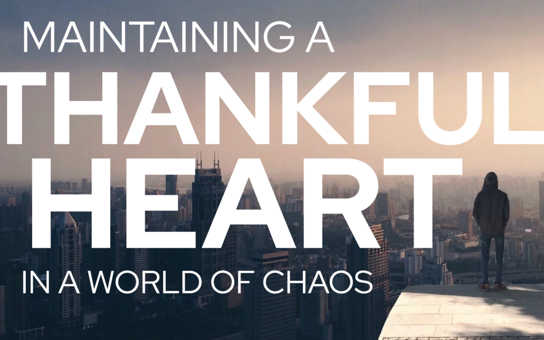 Maintaining a Thankful Heart in a World of Chaos