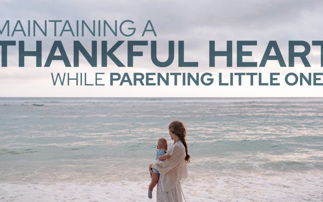 Maintaining a Thankful Heart While Parenting Little Ones