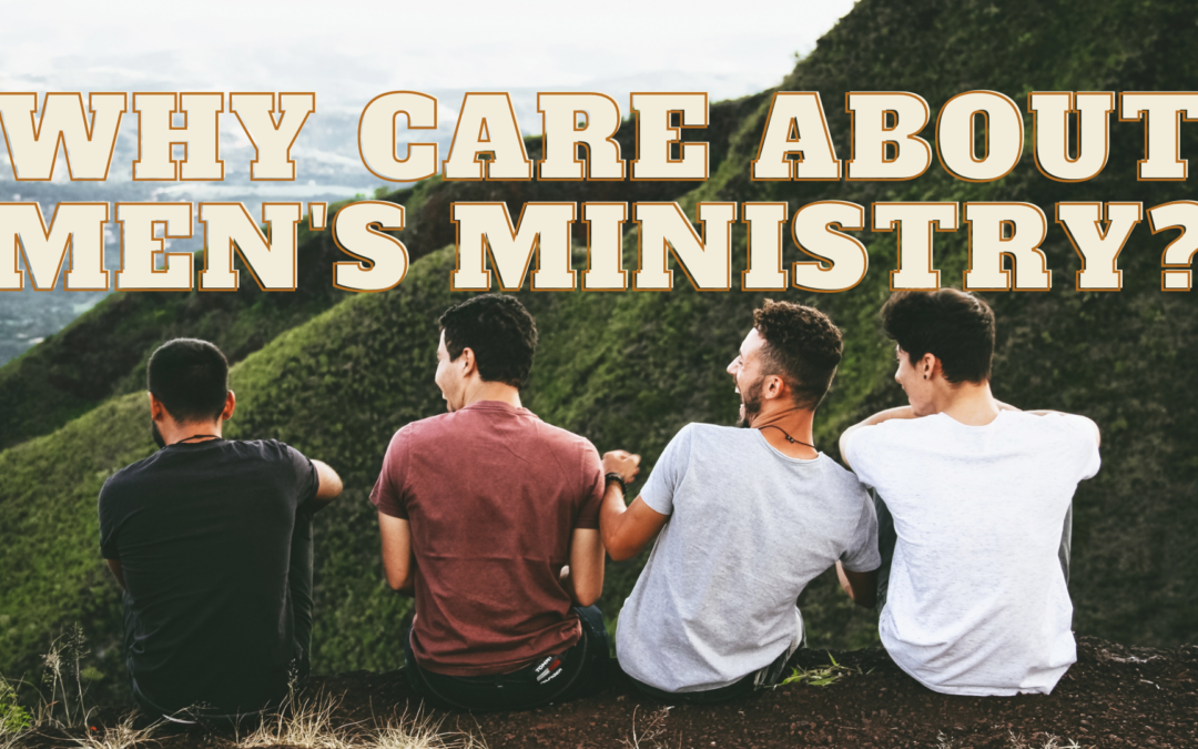 Why Care About Men’s Ministry?