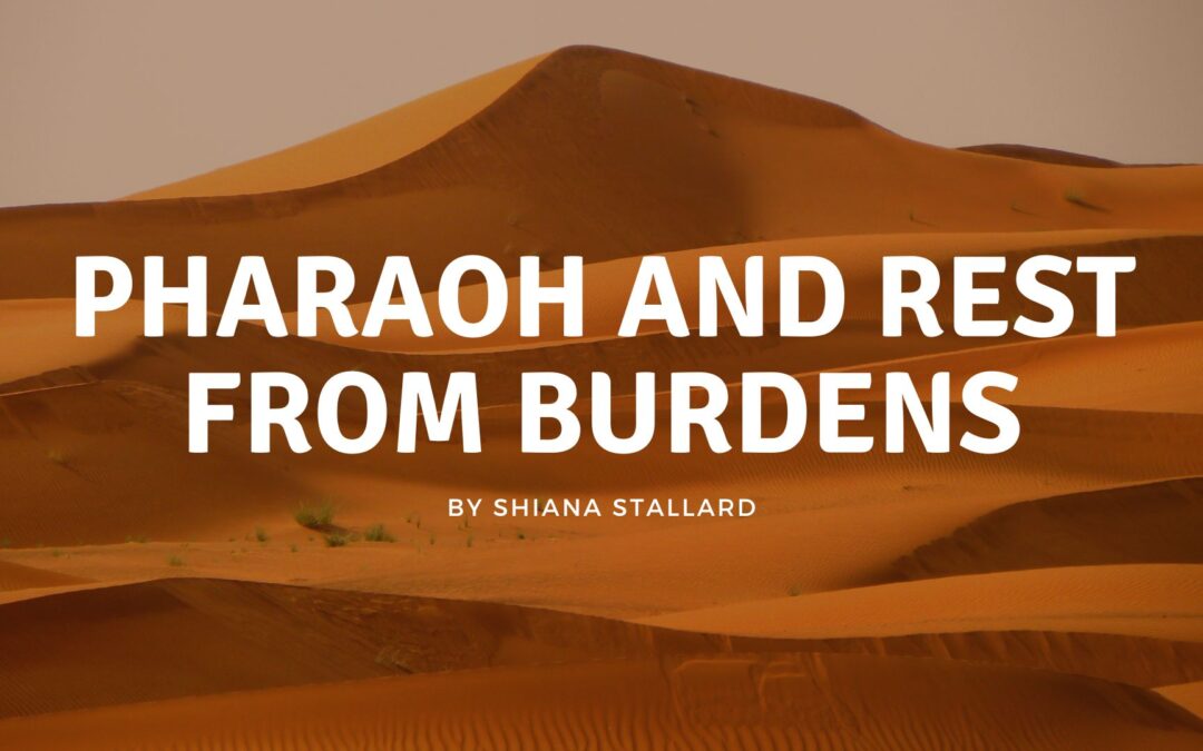 Pharaoh and Rest from Burdens